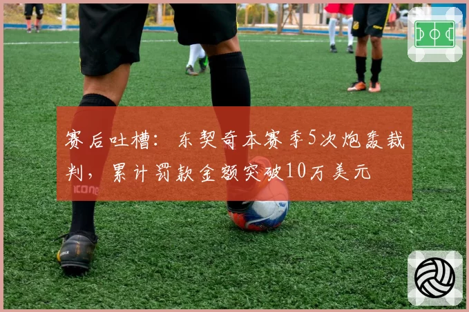 赛后吐槽：东契奇本赛季5次炮轰裁判，累计罚款金额突破10万美元
