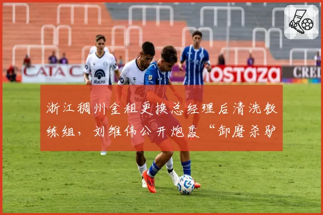 浙江稠州金租更换总经理后清洗教练组，刘维伟公开炮轰“卸磨杀驴”